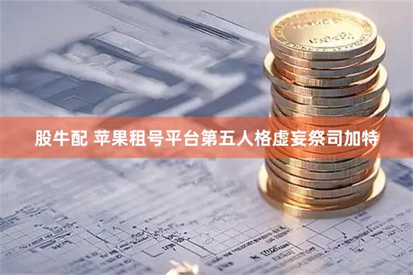 股牛配 苹果租号平台第五人格虚妄祭司加特